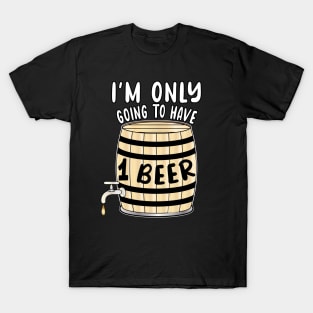 I'm Only Going To Have One Beer T-Shirt